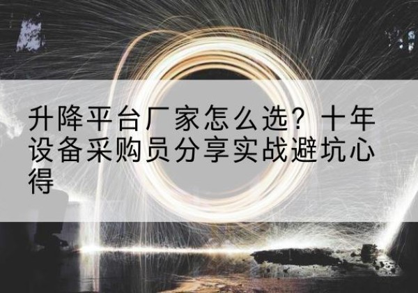 中卫升降平台厂家-怎么选？十年设备采购员分享实战避坑心得