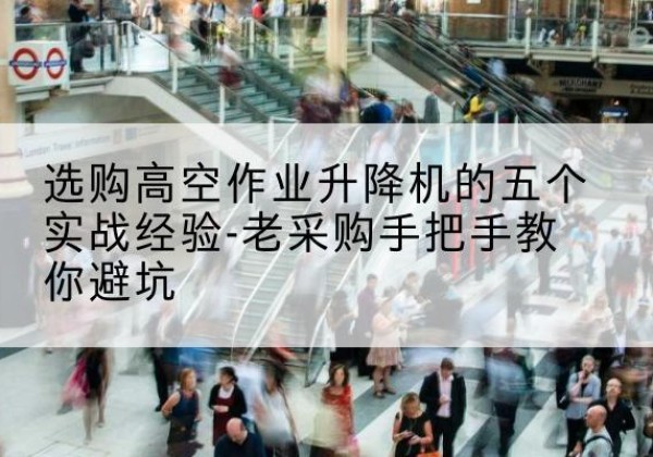 中卫高空作业升降机厂家-选购高空作业升降机的五个实战经验-老采购手把手教你避坑