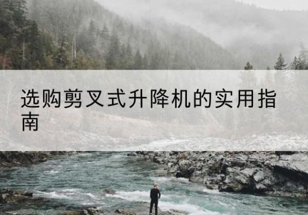 中卫剪叉式升降机怎么选-选购剪叉式升降机的实用指南